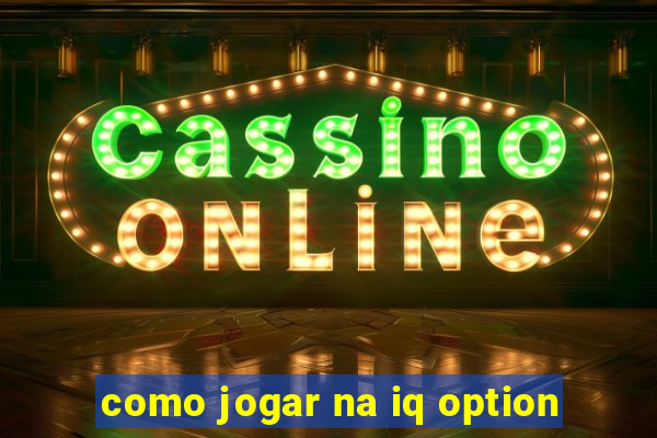 como jogar na iq option